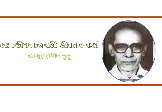 ডাঃ চন্ডীপদ চক্রবর্ত্তী: জীবন ও কর্ম।। আব্দুর রশীদ লুলু